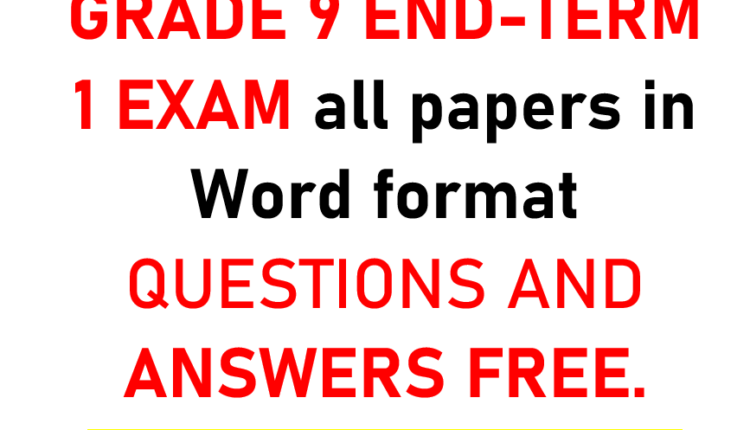Grade 9 End-Term 1 Examination Questions and Answers Free Download.